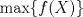 TEX: $ \max\{f(X)\} $