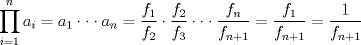 TEX: $\displaystyle \prod_{i=1}^{n} a_i=a_1\cdot \cdot \cdot a_n=\frac{f_1}{f_2}\cdot \frac{f_2}{f_3} \cdot  \cdot  \cdot \frac{f_n}{f_{n+1}}=\frac{f_1}{f_{n+1}}=\frac{1}{f_{n+1}}$