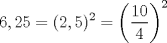 TEX: \[6,25=(2,5)^2=\left(\frac{10}{4}\right)^2\]