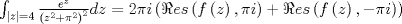 TEX: $\int_{\left| z \right| = 4} {\frac{{e^z }}{{\left( {z^2  + \pi ^2 } \right)^2 }}dz = 2\pi i\left( {\Re es\left( {f\left( z \right),\pi i} \right) + \Re es\left( {f\left( z \right), - \pi i} \right)} \right)}$