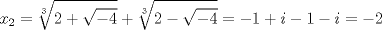 TEX: $$<br />x_2  = \root 3 \of {2 + \sqrt { - 4} }  + \root 3 \of {2 - \sqrt { - 4} }  =  - 1 + i - 1 - i =  - 2<br />$$