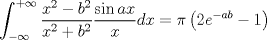 TEX: $$<br />\int_{ - \infty }^{ + \infty } {\frac{{x^2  - b^2 }}<br />{{x^2  + b^2 }}} \frac{{\sin ax}}<br />{x}dx = \pi \left( {2e^{ - ab}  - 1} \right)<br />$$