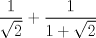 TEX: % MathType!MTEF!2!1!+-<br />% feaafiart1ev1aaatCvAUfeBSjuyZL2yd9gzLbvyNv2CaerbuLwBLn<br />% hiov2DGi1BTfMBaeXatLxBI9gBaerbd9wDYLwzYbItLDharqqtubsr<br />% 4rNCHbGeaGqiVu0Je9sqqrpepC0xbbL8F4rqqrFfpeea0xe9Lq-Jc9<br />% vqaqpepm0xbba9pwe9Q8fs0-yqaqpepae9pg0FirpepeKkFr0xfr-x<br />% fr-xb9adbaqaaeGaciGaaiaabeqaamaabaabaaGcbaWaaSaaaeaaca<br />% aIXaaabaWaaOaaaeaacaaIYaaaleqaaaaakiabgUcaRmaalaaabaGa<br />% aGymaaqaaiaaigdacqGHRaWkdaGcaaqaaiaaikdaaSqabaaaaaaa!3BBA!<br />\[<br />\frac{1}{{\sqrt 2 }} + \frac{1}{{1 + \sqrt 2 }}<br />\]<br />