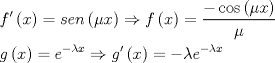 TEX: \[<br />\begin{gathered}<br />  f'\left( x \right) = sen\left( {\mu x} \right) \Rightarrow f\left( x \right) = \frac{{ - \cos \left( {\mu x} \right)}}<br />{\mu } \hfill \\<br />  g\left( x \right) = e^{ - \lambda x}  \Rightarrow g'\left( x \right) =  - \lambda e^{ - \lambda x}  \hfill \\ <br />\end{gathered} <br />\]<br />