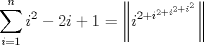 TEX: \[\LARGE<br />\sum\limits_{i = 1}^n {i^2  - 2i + 1}  = \left\| {i^{2 + i^{2 + i^{2 + i^2 } } } } \right\|<br />\]