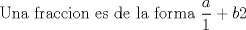 TEX: Una fraccion es de la forma $\dfrac{a}1+{b}{2}$