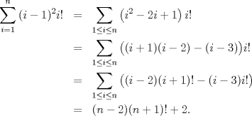 TEX: \begin{eqnarray*}<br />   \sum\limits_{i=1}^{n}{(i-1)^{2}i!}&=&\sum\limits_{1\le i\le n}{\left( i^{2}-2i+1 \right)i!} \\ <br /> & =&\sum\limits_{1\le i\le n}{\big((i+1)(i-2)-(i-3)\big)i!} \\ <br /> & =&\sum\limits_{1\le i\le n}{\big((i-2)(i+1)!-(i-3)i!\big)} \\ <br /> & =&(n-2)(n+1)!+2. <br />\end{eqnarray*}