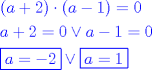 TEX: \color{Blue}\[<br />\begin{gathered}<br />  \left( {a + 2} \right) \cdot \left( {a - 1} \right) = 0 \hfill \\<br />  a + 2 = 0 \vee a - 1 = 0 \hfill \\<br />  \boxed{a =  - 2} \vee \boxed{a = 1} \hfill \\ <br />\end{gathered} <br />\]