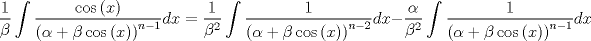 TEX: $$\frac{1}{\beta }\int {\frac{{\cos \left( x \right)}}{{\left( {\alpha  + \beta \cos \left( x \right)} \right)^{n - 1} }}} dx = \frac{1}{{\beta ^2 }}\int {\frac{1}{{\left( {\alpha  + \beta \cos \left( x \right)} \right)^{n - 2} }}} dx - \frac{\alpha }{{\beta ^2 }}\int {\frac{1}{{\left( {\alpha  + \beta \cos \left( x \right)} \right)^{n - 1} }}} dx$$