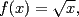 TEX: $f(x)=\sqrt{x},$