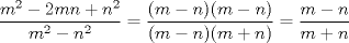 TEX: $\dfrac{m^2-2mn+n^2}{m^2-n^2}=\dfrac{(m-n)(m-n)}{(m-n)(m+n)}=\dfrac{m-n}{m+n}$