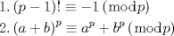 TEX: \[<br />\begin{gathered}<br />  1.\left( {p - 1} \right)! \equiv  - 1\left( {\bmod p} \right) \hfill \\<br />  2.\left( {a + b} \right)^p  \equiv a^p  + b^p \left( {\bmod p} \right) \hfill \\ <br />\end{gathered} <br />\]