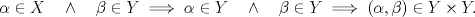 TEX: $\alpha \in X\quad\wedge\quad\beta \in Y\implies\alpha \in Y\quad\wedge\quad\beta \in Y\implies(\alpha,\beta)\in Y\times Y.$