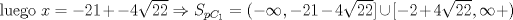 TEX: luego $x=-21+-4\sqrt{22}$ $\Rightarrow S_{pC_1}=(-\infty,-21-4\sqrt{22}]\cup[-2+4\sqrt{22},\infty+)$