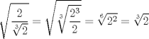 TEX: <br />$$\sqrt{\frac{2}{\sqrt[3]{2}}}=\sqrt{\sqrt[3]{\frac{2^{3}}{2}}}=\sqrt[6]{2^{2}}=\sqrt[3]{2}$$<br />