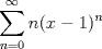 TEX: $$\sum_{n=0}^{\infty}n(x-1)^n$$