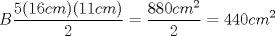 TEX: \[<br />B\frac{{5(16cm)(11cm)}}<br />{2} = \frac{{880cm^2 }}<br />{2} = 440cm^2 <br />\]