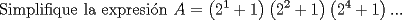 TEX: \[{\text{Simplifique la expresi\'on }}A = \left( {2^1  + 1} \right)\left( {2^2  + 1} \right)\left( {2^4  + 1} \right)...\]