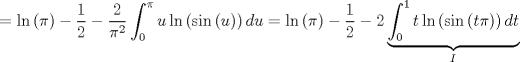 TEX: $$=\ln \left( \pi  \right)-\frac{1}{2}-\frac{2}{\pi ^{2}}\int_{0}^{\pi }{u\ln \left( \sin \left( u \right) \right)du}=\ln \left( \pi  \right)-\frac{1}{2}-2\underbrace{\int_{0}^{1}{t\ln \left( \sin \left( t\pi  \right) \right)dt}}_{I}$$