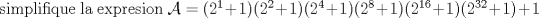 TEX: \noindent simplifique la expresion $\mathcal{A}= (2^1+1)(2^2+1)(2^4+1)(2^8+1)(2^{16}+1)(2^{32}+1)+1$