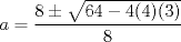 TEX: $a=\dfrac{8 \pm \sqrt{64-4(4)(3)}}{8}$