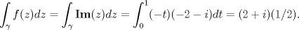 TEX: $\displaystyle \int_{\gamma} f(z) dz = \displaystyle \int_{\gamma}  \mathbf{Im} (z) dz = \int_{0}^{1} (-t) (-2-i) dt = (2+i)(1/2).$