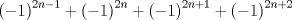 TEX: \[<br />\left( { - 1} \right)^{2n - 1}  + \left( { - 1} \right)^{2n}  + \left( { - 1} \right)^{2n + 1}  + \left( { - 1} \right)^{2n + 2} <br />\]<br /><br />