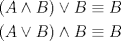 TEX: % MathType!MTEF!2!1!+-<br />% feaaguart1ev2aaatCvAUfeBSjuyZL2yd9gzLbvyNv2CaerbuLwBLn<br />% hiov2DGi1BTfMBaeXatLxBI9gBaerbd9wDYLwzYbItLDharqqtubsr<br />% 4rNCHbGeaGqiVu0Je9sqqrpepC0xbbL8F4rqqrFfpeea0xe9Lq-Jc9<br />% vqaqpepm0xbba9pwe9Q8fs0-yqaqpepae9pg0FirpepeKkFr0xfr-x<br />% fr-xb9adbaqaaeGaciGaaiaabeqaamaabaabaaGceaqabeaacaGGOa<br />% GaamyqaiabgEIizlaadkeacaGGPaGaeyikIOTaamOqaiabggMi6kaa<br />% dkeaaeaacaGGOaGaamyqaiabgIIiAlaadkeacaGGPaGaey4jIKTaam<br />% OqaiabggMi6kaadkeaaaaa!492F!<br />\[\begin{gathered}<br />  (A \wedge B) \vee B \equiv B \hfill \\<br />  (A \vee B) \wedge B \equiv B \hfill \\ <br />\end{gathered} \]<br />