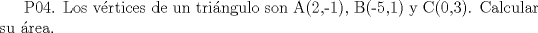TEX: P04. Los vrtices de un tringulo son A(2,-1), B(-5,1) y C(0,3). Calcular su rea.