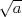 TEX: $\sqrt{a}$