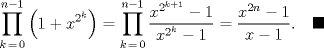 TEX: $$\prod\limits_{k\,=\,0}^{n-1}{\left( 1+x^{2^{k}} \right)}=\prod\limits_{k\,=\,0}^{n-1}{\frac{x^{2^{k+1}}-1}{x^{2^{k}}-1}}=\frac{x^{2n}-1}{x-1}.\quad\blacksquare$$