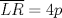 TEX: <br />% MathType!MTEF!2!1!+-<br />% feaagaart1ev2aaatCvAUfeBSjuyZL2yd9gzLbvyNv2CaerbuLwBLn<br />% hiov2DGi1BTfMBaeXatLxBI9gBaerbd9wDYLwzYbItLDharqqtubsr<br />% 4rNCHbGeaGqiVu0Je9sqqrpepC0xbbL8F4rqqrFfpeea0xe9Lq-Jc9<br />% vqaqpepm0xbba9pwe9Q8fs0-yqaqpepae9pg0FirpepeKkFr0xfr-x<br />% fr-xb9adbaqaaeGaciGaaiaabeqaamaabaabaaGcbaWaa0aaaeaaca<br />% WGmbGaamOuaaaacqGH9aqpcaaI0aGaamiCaaaa!3A5F!<br />\[<br />\overline {LR}  = 4p<br />\]<br /><br />