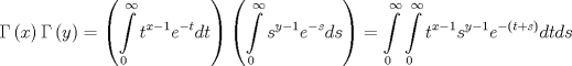 TEX: \[<br />\Gamma \left( x \right)\Gamma \left( y \right) = \left( {\int\limits_0^\infty  {t^{x - 1} e^{ - t} dt} } \right)\left( {\int\limits_0^\infty  {s^{y - 1} e^{ - s} ds} } \right) = \int\limits_0^\infty  {\int\limits_0^\infty  {t^{x - 1} s^{y - 1} e^{ - \left( {t + s} \right)} dtds} } <br />\]