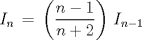 TEX: $I_n\,=\,\left(\displaystyle\frac{n-1}{n+2}\right)\,I_{n-1}$ 