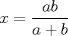 TEX: \[<br />x = \frac{{ab}}<br />{{a + b}}<br />\]<br />