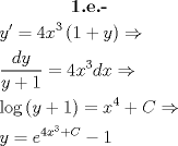 TEX: \[\begin{gathered}<br />  \textbf{1.e.-} \\<br />  y' = 4{x^3}\left( {1 + y} \right) \Rightarrow  \hfill \\<br />  \frac{{dy}}<br />{{y + 1}} = 4{x^3}dx \Rightarrow  \hfill \\<br />  \log \left( {y + 1} \right) = {x^4} + C \Rightarrow  \hfill \\<br />  y = {e^{{4x^3} + C}} - 1 \hfill \\ <br />\end{gathered} \]<br />