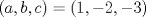 TEX: $(a,b,c)=(1,-2,-3)$