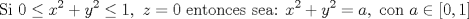 TEX: $$\text{Si 0}\le x^{2}+y^{2}\le 1,\text{ }z=0\text{ entonces sea: }x^{2}+y^{2}=a,\text{ con }a\in [0,1]$$