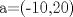 TEX: a=(-10,20)