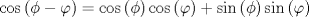 TEX: $$\cos \left( {\phi  - \varphi } \right) = \cos \left( \phi  \right)\cos \left( \varphi  \right) + \sin \left( \phi  \right)\sin \left( \varphi  \right)$$