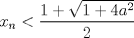 TEX: \[<br />x_n  < \frac{{1 + \sqrt {1 + 4a^2 } }}<br />{2}<br />\]