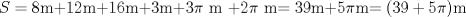 TEX: $S=8$m$+12$m$+16$m$+3$m$+3 \pi$ m $+ 2 \pi$ m$=39$m+$5 \pi $m$=(39+5\pi)$m