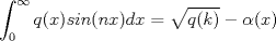 TEX: $\displaystyle\int_{0}^{\infty} q(x)sin(nx)dx=\sqrt{q(k)}-\alpha(x)$