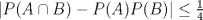 TEX: $|P(A\cap B)-P(A)P(B)|\le \frac{1}{4}$