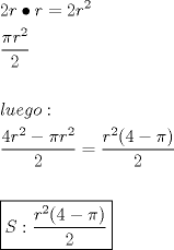 TEX: \[<br />\begin{gathered}<br />  2r \bullet r = 2r^2  \hfill \\<br />  \frac{{\pi r^2 }}<br />{2} \hfill \\<br />   \hfill \\<br />  luego: \hfill \\<br />  \frac{{4r^2  - \pi r^2 }}<br />{2} = \frac{{r^2 (4 - \pi )}}<br />{2} \hfill \\<br />   \hfill \\<br />  \boxed{S:\frac{{r^2 (4 - \pi )}}<br />{2}} \hfill \\ <br />\end{gathered} <br />\]