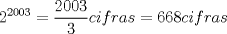 TEX: \[<br />2^{2003}  = \frac{{2003}}<br />{3}cifras = 668cifras<br />\]<br />