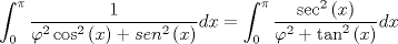 TEX: $$\int_0^\pi  {\frac{1}{{\varphi ^2 \cos ^2 \left( x \right) + sen^2 \left( x \right)}}} dx = \int_0^\pi  {\frac{{\sec ^2 \left( x \right)}}{{\varphi ^2  + \tan ^2 \left( x \right)}}dx}$$