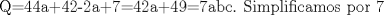 TEX: Q=44a+42-2a+7=42a+49=7abc. Simplificamos por 7